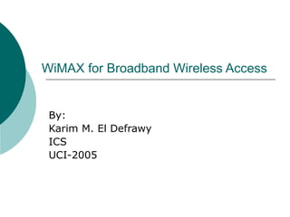 WiMAX for Broadband Wireless Access
By:
Karim M. El Defrawy
ICS
UCI-2005
 