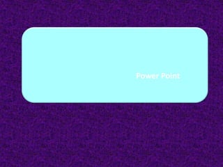 Power Point
 
