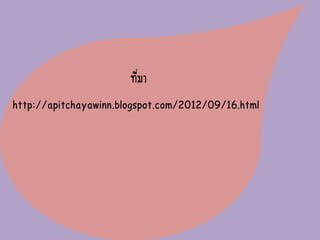 ที่มา
http://apitchayawinn.blogspot.com/2012/09/16.html
 