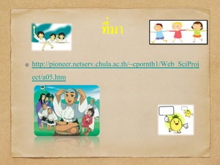 ที่มา
http://pioneer.netserv.chula.ac.th/~cpornth1/Web_SciProj
ect/a05.htm
 