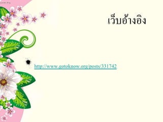 เว็บอ้างอิง
http://www.gotoknow.org/posts/331742
 