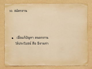 10. สมัครงาน
เพื่อแก้ป‟ญหา คนตกงาน
ได้ประโยชน์ คือ มีงานทา
 