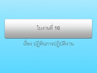 ใบงานที่ 16
เรื่อง ปฏิทินการปฏิบัติงาน
 