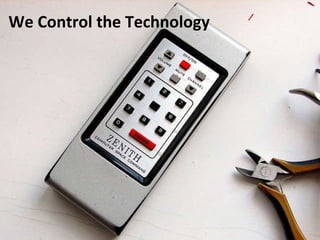 We Control the Technology 