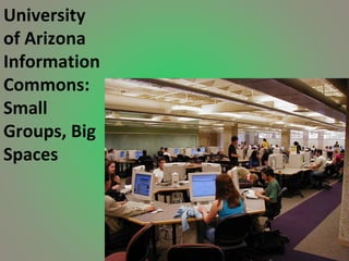 University of Arizona Information Commons: Small Groups, Big Spaces 