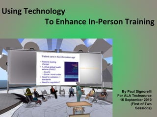 Using Technology   To Enhance In-Person Training By Paul Signorelli For ALA Techsource 16 September 2010 (First of Two Sessions) 