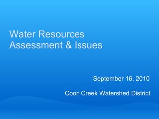 Water Resources  Assessment & Issues      September 16, 2010    Coon Creek Watershed District 