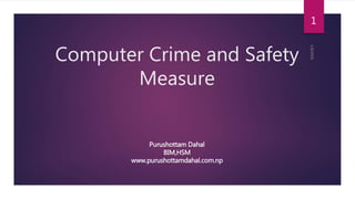 Computer Crime and Safety
Measure
1
Purushottam Dahal
BIM,HSM
www.purushottamdahal.com.np
 