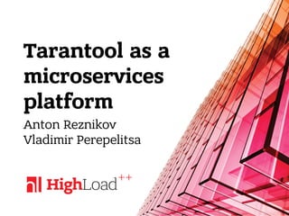 Tarantool as a
microservices
platform
Anton Reznikov
Vladimir Perepelitsa
 