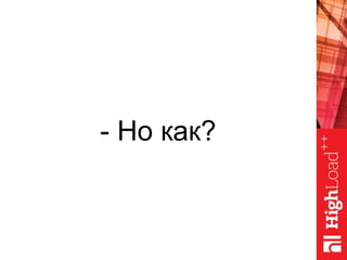- Но как?
 