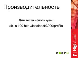 Производительность
Для теста используем:
ab -n 100 http://localhost:3000/profile
 