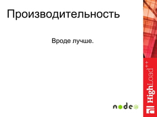 Производительность
Вроде лучше.
 