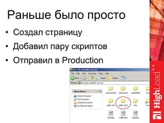 Раньше было просто
• Создал страницу
• Добавил пару скриптов
• Отправил в Production
 