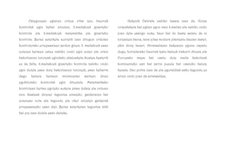 Ostegunean egiaren ordua iritsi zen, haurrek
kontrolak egin behar zituzten, 5.mailakoek gizarteko
kontrola eta 6.mailakoek matematika eta gizarteko
kontrola. Beraz azterketa aurretik izan ditugun ordutan
kontrolerako errepasatzen jardun ginen. 5. mailakoek esan
zutenez beraien ustez nahiko ondo egin zuten eta orain
bakoitzaren tutoreak egindako ebaluaketa ikustea besterik
ez da falta. 6.mailakoek gizarteko kontrola nahiko ondo
egin dutela esan dute bakoitzaren tutoreek, esan beharra
dago betiere beraien minimoetan sartzen diren
egokitutako kontrolak egin dituztela. Matematikako
kontrolean bertan egoteko aukera eman didate eta orduan
nire ikasleak direnei laguntza emateko. galderaren bat
zutenean nola ala lagundu eta oker zituzten galderak
errepasatzeko esan diet. Beraz azterketan laguntza txiki
bat ere izan dutela esan daiteke.
Azkenik Ostirala nahiko lasaia izan da. Goiza
ordezkaketa bat egiten egon naiz 3.mailan eta nahiko ondo
joan dela esango nuke. haur bat do beste saiatu da ni
toreatzen baina, lana jolas modura planteatu bazian laster,
ekin diote lanari. Arratsaldean bakearen eguna ospatu
dugu, horretarako haurrek testu batzuk irakurri dituzte eta
Europako mapa bat osatu dute maila bakoitzak
kontinenteko zati bat jarriz puzzle bat osatuko balute
bezala. Oso polita izan da eta eguraldiak asko lagundu ez
arren ondo joan da arratsaldea.
 