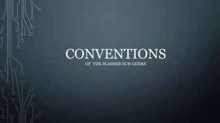 CONVENTIONSOF THE SLASHER SUB-GENRE
 