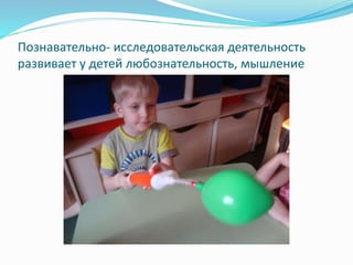 Познавательно- исследовательская деятельность
развивает у детей любознательность, мышление
 