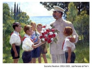 ‫ריאליזם‬‫סוציאליסטי‬,Socialist Realism 1953-1925
 