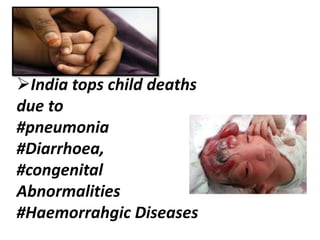 India tops child deaths
due to
#pneumonia
#Diarrhoea,
#congenital
Abnormalities
#Haemorrahgic Diseases
 