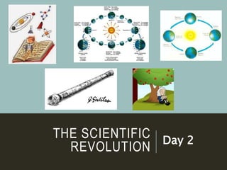 THE SCIENTIFIC
REVOLUTION
Day 2
 