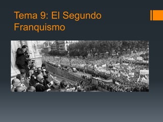 Tema 9: El Segundo
Franquismo
 