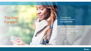 Systems redesigned
around the customer,
not channels
Foundational
orientation around
the customer
The Way
Forward
 