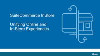 SuiteCommerce InStore
Unifying Online and
In-Store Experiences
 