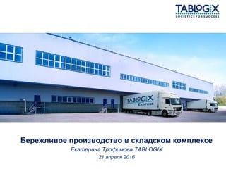 Бережливое производство в складском комплексе
Екатерина Трофимова,TABLOGIX
21 апреля 2016
 