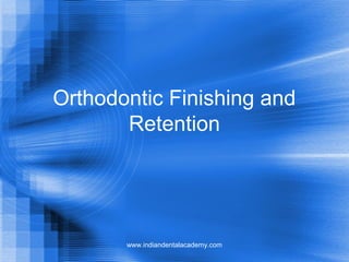 Orthodontic Finishing and
Retention
www.indiandentalacademy.com
 