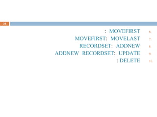 6.MOVEFIRST:
7.MOVELAST:MOVEFIRST
8.ADDNEW:RECORDSET
9.UPDATE:RECORDSETADDNEW
10.DELETE:
21
 