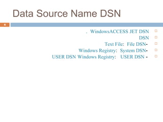Data Source Name DSN
DSNJETACCESSWindows.
DSN
-File DSN:Text File
-System DSN:Windows Registry
-USER DSN:Windows RegistryUSER DSN
6
 