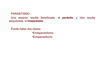 AUTORREGULACIÓN DE LA COMUNIDAD
PARASITISMO
Una especie resulta beneficiada, el parásito, y otra resulta
perjudicada, el hospedador.
Puede haber dos clases:
•Endoparasitismo
•Ectoparasitismo
AUTORREGULACIÓN DE LA COMUNIDAD
*2º responde de pág. 122.
 