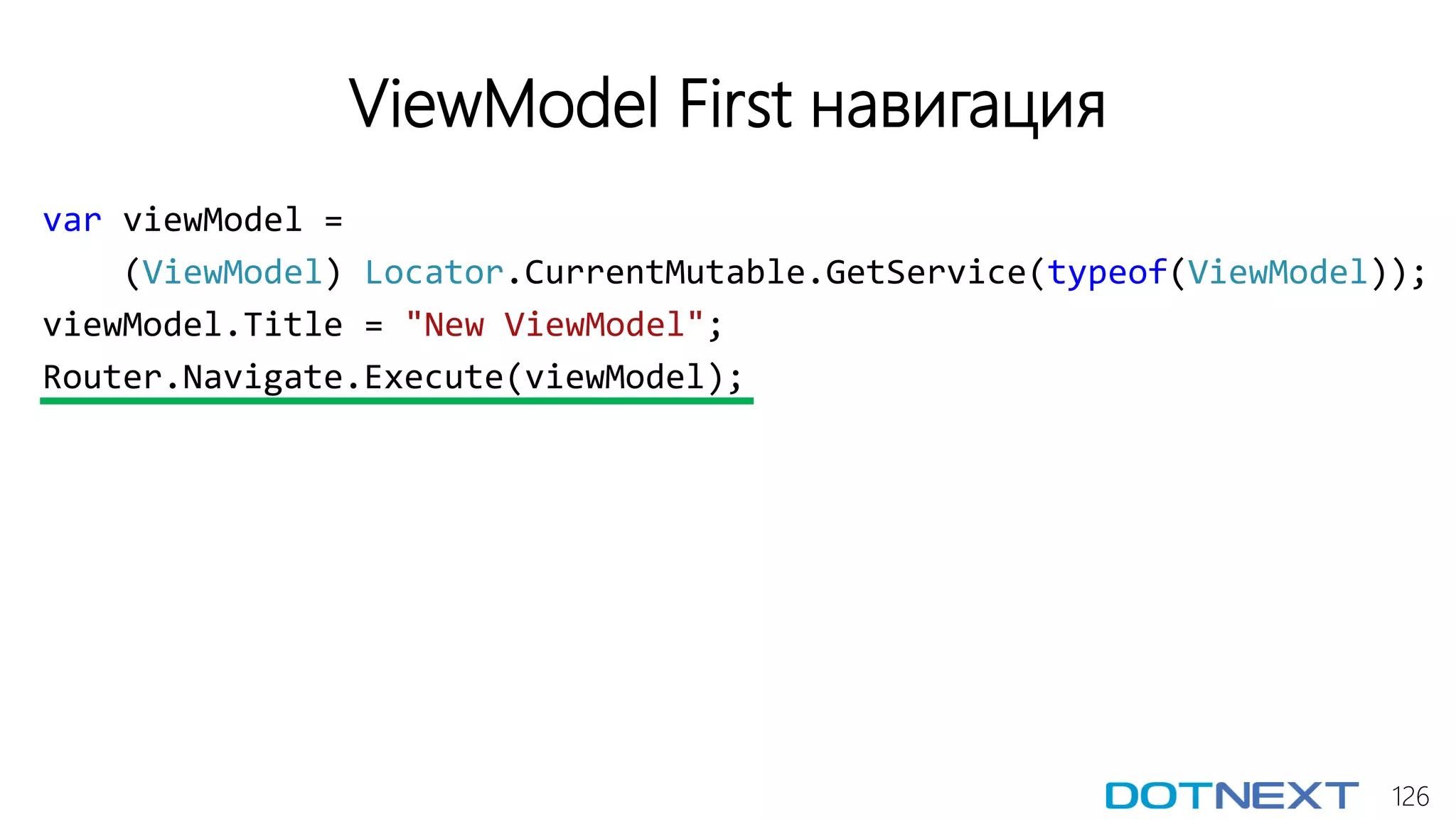 126
ViewModel First навигация
var viewModel =
(ViewModel) Locator.CurrentMutable.GetService(typeof(ViewModel));
viewModel.Title = "New ViewModel";
Router.Navigate.Execute(viewModel);
 
