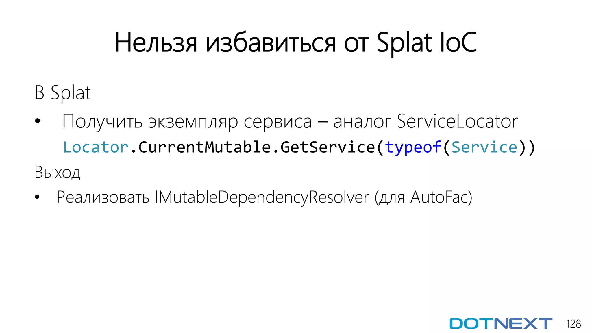 128
Нельзя избавиться от Splat IoC
В Splat
• Получить экземпляр сервиса – аналог ServiceLocator
Locator.CurrentMutable.GetService(typeof(Service))
Выход
• Реализовать IMutableDependencyResolver (для AutoFac)
 