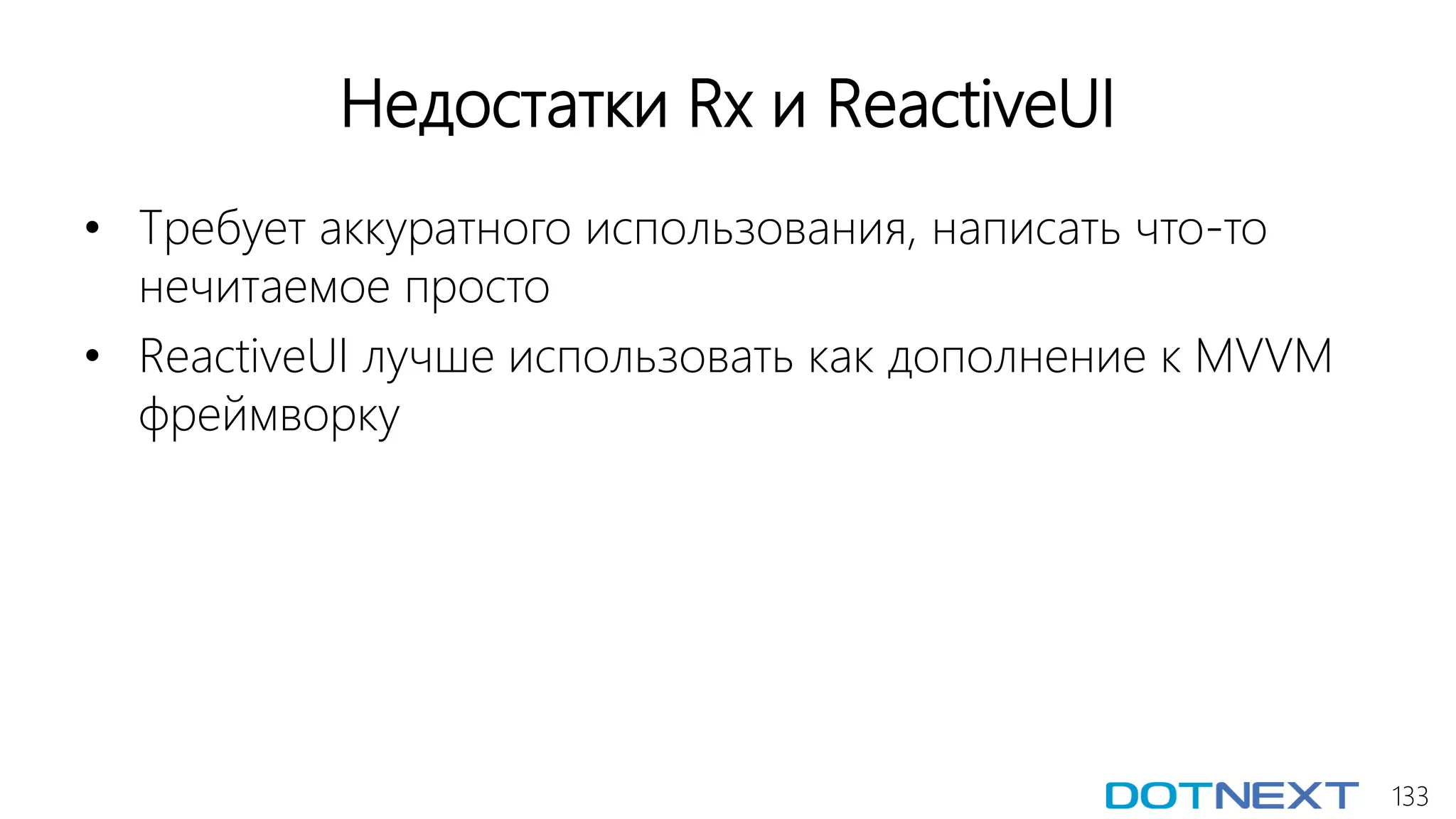 133
Недостатки Rx и ReactiveUI
• Требует аккуратного использования, написать что-то
нечитаемое просто
• ReactiveUI лучше использовать как дополнение к MVVM
фреймворку
 