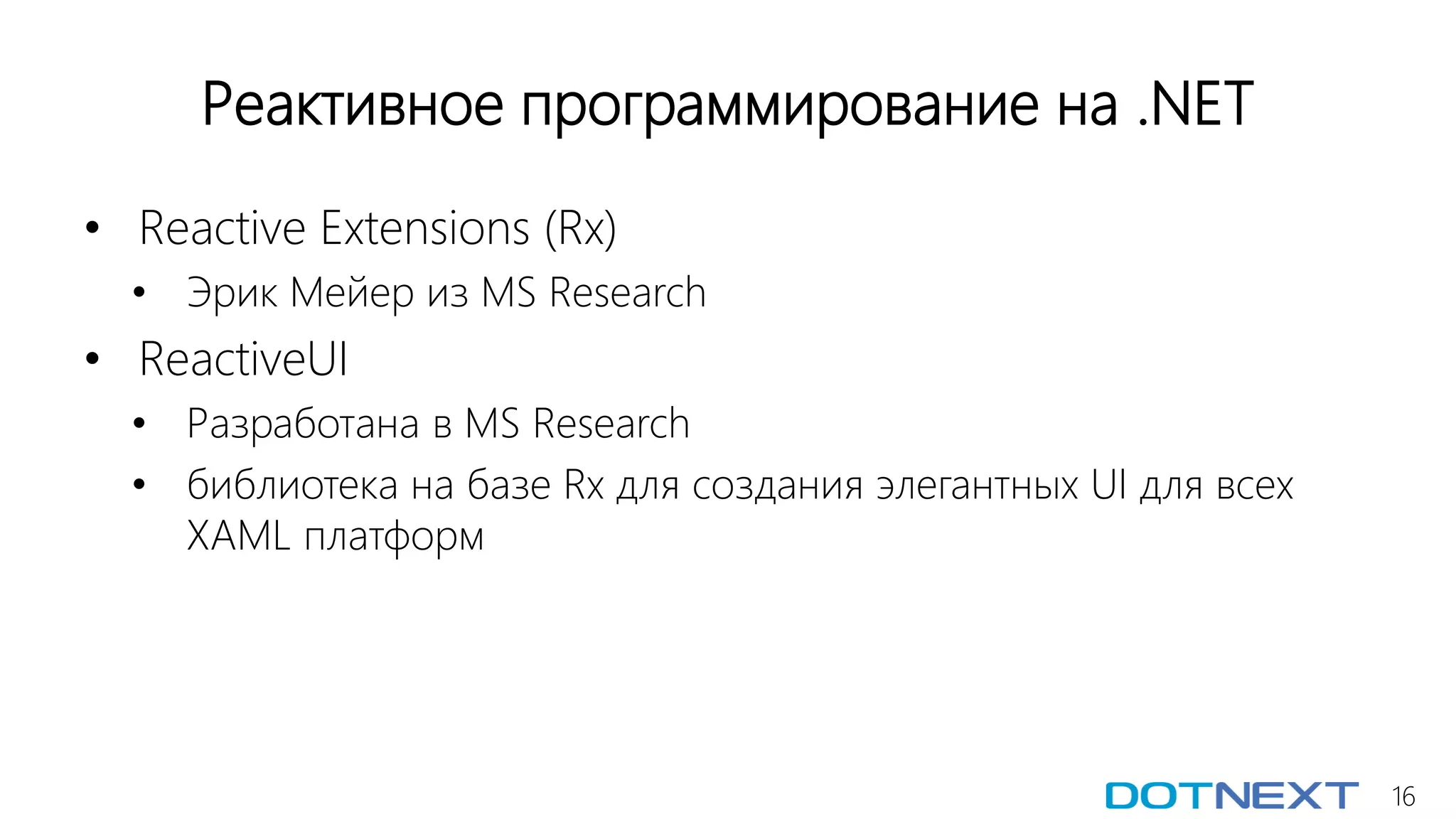 16
Реактивное программирование на .NET
• Reactive Extensions (Rx)
• Эрик Мейер из MS Research
• ReactiveUI
• Разработана в MS Research
• библиотека на базе Rx для создания элегантных UI для всех
XAML платформ
 