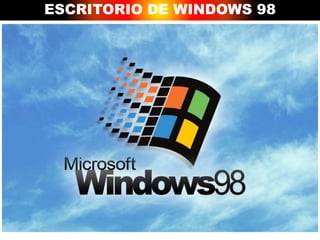 ESCRITORIO DE WINDOWS 98
 