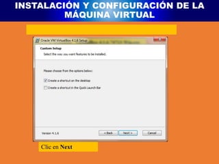 INSTALACIÓN Y CONFIGURACIÓN DE LA
MÁQUINA VIRTUAL
Clic en Next
 