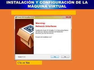 INSTALACIÓN Y CONFIGURACIÓN DE LA
MÁQUINA VIRTUAL
Clic en Yes
 