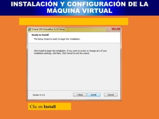 INSTALACIÓN Y CONFIGURACIÓN DE LA
MÁQUINA VIRTUAL
Clic en Install
 