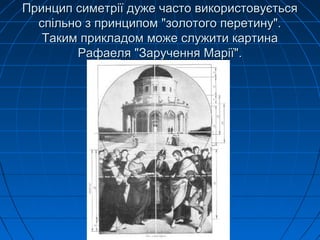 Принцип симетрії дуже часто використовуєтьсяПринцип симетрії дуже часто використовується
спільно з принципом "золотого перетину".спільно з принципом "золотого перетину".
Таким прикладом може служити картинаТаким прикладом може служити картина
Рафаеля "Заручення Марії".Рафаеля "Заручення Марії".
 