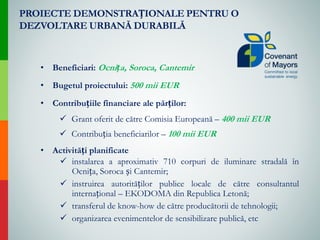 • Beneficiari: Ocnița, Soroca, Cantemir
• Bugetul proiectului: 500 mii EUR
• Contribuțiile financiare ale părților:
 Gran...