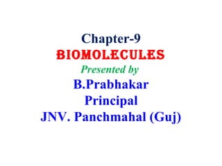 Chapter-9
BIOMOLECULES
Presented by
B.Prabhakar
Principal
JNV. Panchmahal (Guj)
 