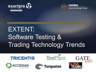 EXTENT:
Software Testing &
Trading Technology Trends
 