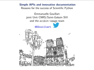 Simple APIs and innovative documentation
Reasons for the success of Scientiﬁc Python
Emmanuelle Gouillart
joint Unit CNRS/Saint-Gobain SVI
and the scikit-image team
@EGouillart
 