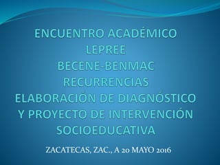 ZACATECAS, ZAC., A 20 MAYO 2016
 