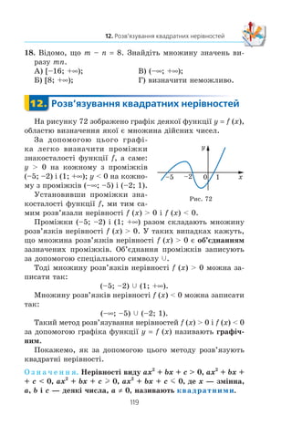 118
§ 2. КВАДРАТИЧНА ФУНКЦІЯ
10. Çíàéä³òü àáñöèñó âåðøèíè ïàðàáîëè y 2x2
– 12x + 3.
À) 6; Á) –6; Â) 3; Ã) –3.
11. Âåðøèíà ÿêî¿ ç ïàðàáîë íàëåæèòü îñ³ àáñöèñ?
À) y x2
– 6; Â) y (x – 6)2
;
Á) y x2
– 6x; Ã) y (x – 6)2
+ 2.
12. Íà ðèñóíêó çîáðàæåíî ãðàô³ê ôóíê-
ö³¿ y –x2
+ 2x + 4. Êîðèñòóþ÷èñü
ðèñóíêîì, óñòàíîâ³òü îáëàñòü çíà÷åíü
ôóíêö³¿.
À) (–f; +f); Â) [1; +f);
Á) (–f; 1]; Ã) (–f; 5].
13. Íà ðèñóíêó çîáðàæåíî ãðàô³ê ôóíê-
ö³¿ y x2
+ 4x + 1. Êîðèñòóþ÷èñü ðè-
ñóíêîì, óêàæ³òü ïðîì³æîê çðîñòàííÿ
ôóíêö³¿.
À) (–f; –2];
Á) [–2; +f);
Â) [–3; +f);
Ã) óñòàíîâèòè íåìîæëèâî.
14. Çíàéä³òü íóë³ ôóíêö³¿ y 2x2
+ x – 6.
À) –1,5; –2; Á) 1,5; 2; Â) –1,5; 2; Ã) 1,5; –2.
15. Ïðè ÿêèõ çíà÷åííÿõ b ³ c âåðøèíà ïàðàáîëè y x2
+
+ bx + c çíàõîäèòüñÿ â òî÷ö³ M (3; 8)?
À) b 6, c –19; Â) b –3, c 8;
Á) b –6, c 17; Ã) âèçíà÷èòè íåìîæëèâî.
16. Íà ðèñóíêó çîáðàæåíî ãðàô³ê êâàäðàòè÷íî¿ ôóíêö³¿
y ax2
+ bx + c. Óêàæ³òü ïðàâèëüíå òâåðäæåííÿ, ÿêùî
D — äèñêðèì³íàíò êâàäðàòíîãî òðè÷ëå-
íà ax2
+ bx + c.
À) a  0, b  0, c  0, D  0;
Á) a  0, b  0, c  0, D  0;
Â) a  0, b  0, c  0, D  0;
Ã) a  0, b  0, c  0, D 0.
17. Ïðè ÿêîìó çíà÷åíí³ a íàéìåíøå çíà÷åííÿ ôóíêö³¿
y 3x2
– 6x + a äîð³âíþº 4?
À) –5; Á) 4; Â) 7; Ã) 8.
x0
y
1
1
5
4
x0
y
1
1–2
–3
0 x
y
 