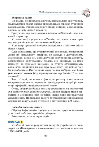 187
Коли зроблено уроки
Ìîæëèâ³ òðè ðåçóëüòàòè: ãåðá âèïàâ ïåðøîãî ðàçó, ãåðá
âèïàâ äðóãîãî ðàçó, ãåðá óçàãàë³ íå âèïàâ. Òîä³ ç òðüîõ
³ìîâ³ðíèõ ðåçóëüòàò³â ñïðèÿòëèâèìè º ò³ëüêè äâà, òîáòî
éìîâ³ðí³ñòü äîð³âíþº
2
3
.
Ñòàíîâëåííÿ ³ ðîçâèòîê òåîð³¿ éìîâ³ðíîñòåé ïîâ’ÿçàí³
ç ïðàöÿìè òàêèõ âèäàòíèõ ó÷åíèõ, ÿê ßêîá Áåðíóëë³
(1654–1705), Ï’ºð Ëàïëàñ (1749–1827), Ð³õàðä Ì³çåñ
(1883–1953). Ó ÕÕ ñò. îñîáëèâîãî çíà÷åííÿ íàáóëè ïðàö³
âèäàòíîãî ðàäÿíñüêîãî ìàòåìàòèêà Àíäð³ÿ Ìèêîëàéîâè÷à
Êîëìîãîðîâà (1903–1987).
Óêðà¿íñüêà ìàòåìàòè÷íà íàóêà ïîäàðóâàëà ñâ³òîâ³ ïëå-
ÿäó âèäàòíèõ ôàõ³âö³â ó ãàëóç³ òåîð³¿ éìîâ³ðíîñòåé. ²ìåíà
É.².Ã³õìàíà, Á.Â.Ãíåäåíêà, À.Â.Ñêîðîõîäà, Ì.É.ßäðåíêà
â³äîì³ ìàòåìàòèêàì ó âñüîìó ñâ³ò³.
Ìèõàéëî Éîñèïîâè÷ ßäðåíêî çíà÷íó ÷àñòèíó ñâî¿õ òâîð-
÷èõ ñèë â³ääàâàâ òàêîæ ïåäàãîã³÷í³é ä³ÿëüíîñò³. Â³í áàãàòî
ïðàöþâàâ ç îáäàðîâàíîþ ìîëîääþ, áóâ ôóíäàòîðîì Âñåóêðà-
¿íñüêèõ îë³ìï³àä þíèõ ìàòåìàòèê³â. Ìèõàéëî Éîñèïîâè÷
ïðîâîäèâ çíà÷íó ïðîñâ³òíèöüêó ä³ÿëüí³ñòü. Çîêðåìà, çà éîãî
³í³ö³àòèâîþ â 1968 ðîö³ áóëî ñòâîðåíî ïåðøó â Óêðà¿í³
íàóêîâî-ïîïóëÿðíó çá³ðêó «Ó ñâ³ò³ ìàòåìàòèêè».
À. Ì. Êîëìîãîðîâ Ì. É. ßäðåíêî
 