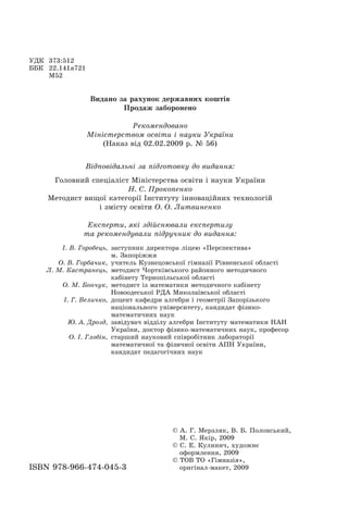 ÓÄÊ 373:512
ÁÁÊ 22.141ÿ721
Ì52
Âèäàíî çà ðàõóíîê äåðæàâíèõ êîøò³â
Ïðîäàæ çàáîðîíåíî
Ðåêîìåíäîâàíî
Ì³í³ñòåðñòâîì îñâ³òè ³ íàóêè Óêðà¿íè
(Íàêàç â³ä 02.02.2009 ð. ¹ 56)
Â³äïîâ³äàëüí³ çà ï³äãîòîâêó äî âèäàííÿ:
Ãîëîâíèé ñïåö³àë³ñò Ì³í³ñòåðñòâà îñâ³òè ³ íàóêè Óêðà¿íè
Í. Ñ. Ïðîêîïåíêî
Ìåòîäèñò âèùî¿ êàòåãîð³¿ ²íñòèòóòó ³ííîâàö³éíèõ òåõíîëîã³é
³ çì³ñòó îñâ³òè Î. Î. Ëèòâèíåíêî
Åêñïåðòè, ÿê³ çä³éñíþâàëè åêñïåðòèçó
òà ðåêîìåíäóâàëè ï³äðó÷íèê äî âèäàííÿ:
². Â. Ãîðîáåöü, çàñòóïíèê äèðåêòîðà ë³öåþ «Ïåðñïåêòèâà»
ì. Çàïîð³ææÿ
Î. Â. Ãîðáà÷èê, ó÷èòåëü Êóçíåöîâñüêî¿ ã³ìíàç³¿ Ð³âíåíñüêî¿ îáëàñò³
Ë. Ì. Êàñòðàíåöü, ìåòîäèñò ×îðòê³âñüêîãî ðàéîííîãî ìåòîäè÷íîãî
êàá³íåòó Òåðíîï³ëüñüêî¿ îáëàñò³
Î. Ì. Áîí÷óê, ìåòîäèñò ³ç ìàòåìàòèêè ìåòîäè÷íîãî êàá³íåòó
Íîâîîäåñüêî¿ ÐÄÀ Ìèêîëà¿âñüêî¿ îáëàñò³
². Ã. Âåëè÷êî, äîöåíò êàôåäðè àëãåáðè ³ ãåîìåòð³¿ Çàïîð³çüêîãî
íàö³îíàëüíîãî óí³âåðñèòåòó, êàíäèäàò ô³çèêî-
ìàòåìàòè÷íèõ íàóê
Þ. À. Äðîçä, çàâ³äóâà÷ â³ää³ëó àëãåáðè ²íñòèòóòó ìàòåìàòèêè ÍÀÍ
Óêðà¿íè, äîêòîð ô³çèêî-ìàòåìàòè÷íèõ íàóê, ïðîôåñîð
Î. ². Ãëîá³í, ñòàðøèé íàóêîâèé ñï³âðîá³òíèê ëàáîðàòîð³¿
ìàòåìàòè÷íî¿ òà ô³çè÷íî¿ îñâ³òè ÀÏÍ Óêðà¿íè,
êàíäèäàò ïåäàãîã³÷íèõ íàóê
© À. Ã. Ìåðçëÿê, Â. Á. Ïîëîíñüêèé,
Ì. Ñ. ßê³ð, 2009
© C. Å. Êóëèíè÷, õóäîæíº
îôîðìëåííÿ, 2009
© ÒÎÂ ÒÎ «Ã³ìíàç³ÿ»,
îðèã³íàë-ìàêåò, 2009ISBN 978-966-474-045-3
 