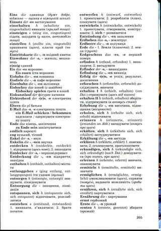 Eins die o/jiraima (dyyice dodpe,
eidminHO — ou,iHKa e HiMei4bKiu IUKOJII)
Einsatz der -es aacTocysaHHa
einschalten h (schaltete ein,
eingeschaltet) BMHKRTH (npunad mow,o)
einsteigen s (stieg ein,eingestiegen)
ciflaTH, aaxoflHTH (y eazou, aemoMo6ijib
mow,o)
einstellen h (stellte ein, eingestellt)
npmiHHaTH (mocb), KJiacTH Kpaft (HO-
Mycb)
Eintrittskarte die -, -n BxiflHHH KBHTOK
Einwohner der -s, - jKHTejib; MeinKa-
Heu>
einzig eflHHHH
Eis das -es MOPOSHBO
Eis essen ICTH MOPOSHBO
Eisbahn die -, -en KosaaHKa
Eisdiele die -, -n KacJ)e-Mopo3HBO
Eisenbahn die -, -en sajiiamma
Eishockey das XOKBH (3 luauSom)
Eishockey spielen rpaTH BXOKBH
Eiskunstlauf der {Jrirypne KaTairaa
Elektroherd der -(e)s, -e
Eltern die pi
E-Mail das -s, -s ejieRTpoima noniTa
ein E-Mail schicken / bekommen
Ha^cHjiaTH / oflepjKyBaTH ejieKTpon-
ny noniTy
Ende das Kineijb,
zu Ende sein
endlich napeniTi
eng ByatKH
Enkel der -s, -
Enkelin die -, -nen
entdecken h (entdeckte, entdeckt)
1. BiflKpHBara (mocb Hoee); 2.
Entdecker der -s, -
Entdeckung die -, -en
enthalten h (enthielt, enthalten) Mi
TH
entlanggehen s (ging entlang, ent-
langgegangen) ITU ya^oBHC (eyjiuu,i)
entsorgen h (entsorgte, entsorgt) SHH-
Entsorgung die - 3HHm;eHHa, jiiKBi-
entspannen, sich h (entspannte sich,
sich entspannt) siflno^HBaTH, poscjiaS-
JIHTHCH
entstehen s (entstand, entstanden)
1. BiiHHKaTH, 3'aBJisTnca; 2. 6paTH
entwerfen h (entwarf, entworfen)
1. npoeKTysaTn; 2. pospofijiHTH (njian),
njianysaTH (w,ocb)
entwickeln h (entwickelte, entwickelt)
1. npOGKTyBaTH, CTBOpIOBaTH, KOHCTpy-
lOBaTH; 2. sich ~ posBHBaTHca
Entziindung die -, -en sanajienna
Erdbeben das -s, -
Erdbeere die -, -n
Erde die - 1. Seivuia (njianema); 2.
jia (fpynrri)
Erdgeschoss das -es, -e nepnuiii
nosepx
erfinden h (erfand, erfunden) 1. siraa-
xoflHTH; 2.
Erfinder der -s, -
Erfindung die -, -en
Erfolg der -(e)s, -e ycnix;
flocarneHHa
erforschen h (erforschte, erforscht)
erhalten, I h (erhielt, erhalten) (von
Dat.) oTpHMysaTH (w,oct> eid Koeocb)
erhalten II h (erhielt, erhalten) s6epira-
TH, niATpHMysaTH (e nKOMycb cmani)
Erhebung die -, -en BHCOHnna, niflBH-
meHHa (Micv,e6ocmi)
erholen, sich h (erholte sich, sich
erholt) BiflnoHHBaTH
erinnern h (erinnerte, erinnert)
(jemanden an Akk.) HaraflysaTH (ttojuycb
npo mocb)
erkalten, sich h (erkaltete sich, sich
erkaltet) sacTyflSKysaTHca
Erkaltung die -, -en aacTyzja
erklaren h (erklarte, erklart) 1.noacnio-
saTH; 2. orojioinyBaTH, nporojioniyBaTH
erkundigen, sich h (erkundigte sich,
sich erkundigt) (nach Dat.)
ca (npo Kozocb, npo w,ocb)
erlernen h (erlernte, erlernt)
onaHOBysaTH
ermitteln h (ermittelte, ermittelt) BH-
ermoglichen h (ermoglichte, ermog-
licht) yMOJKJiHBJiioBaTH (w,ocb), cnpnaTH
(noMycb), HaAasaTH MOJKjiHBicTb (spo6u-
mu mocb)
ernahren, sich h (ernahrte sich, sich
ernahrt) xapnysaTHca
Ernahrung die - xap^ysanHa
ernst cepiiosHHH
Ernte die -, -n ypojKafi
ernten h (erntete, geerntet)
(epowau)
205
 