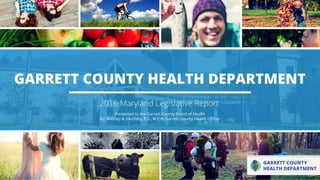 Presented to the Garrett County Board of Health
By: Rodney B. Glotfelty, R.S., M.P.H. Garrett County Health Officer
 